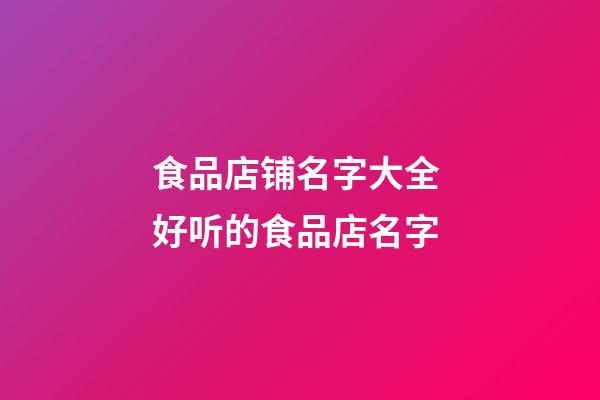 食品店铺名字大全 好听的食品店名字-第1张-店铺起名-玄机派